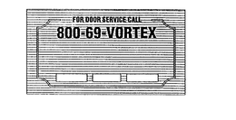 FOR DOOR SERVICE CALL 800-69-VORTEX trademark