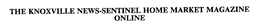 THE KNOXVILLE NEWS-SENTINEL HOME MARKET MAGAZINE ONLINE trademark