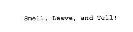 SMELL, LEAVE, AND TELL! trademark