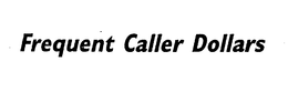 FREQUENT CALLER DOLLARS trademark