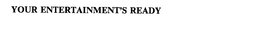 YOUR ENTERTAINMENT'S READY trademark
