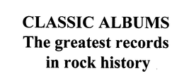 CLASSIC ALBUMS THE GREATEST RECORDS IN ROCK HISTORY trademark
