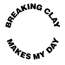 BREAKING CLAY MAKES MY DAY trademark