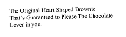 THE ORIGINAL HEART SHAPED BROWNIE THAT'S GUARANTEED TO PLEASE THE CHOCOLATE LOVER IN YOU. trademark