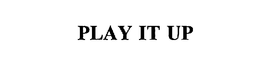 PLAY IT UP trademark