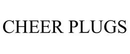 CHEER PLUGS trademark