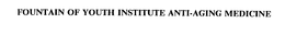 FOUNTAIN OF YOUTH INSTITUTE ANTI-AGING MEDICINE trademark