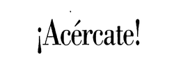 ¡ACERCATE! trademark