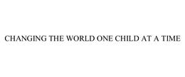 CHANGING THE WORLD ONE CHILD AT A TIME trademark