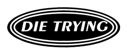 DIE TRYING trademark