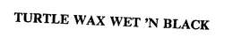 TURTLE WAX WET 'N BLACK trademark
