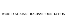 WORLD AGAINST RACISM FOUNDATION trademark