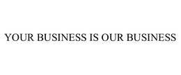 YOUR BUSINESS IS OUR BUSINESS trademark