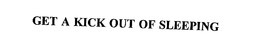 GET A KICK OUT OF SLEEPING trademark