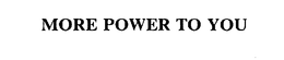 MORE POWER TO YOU trademark