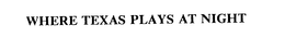 WHERE TEXAS PLAYS AT NIGHT trademark