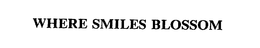 WHERE SMILES BLOSSOM trademark