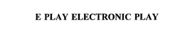 E PLAY ELECTRONIC PLAY trademark