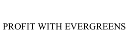 PROFIT WITH EVERGREENS trademark