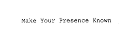 MAKE YOUR PRESENCE KNOWN trademark
