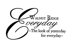 WALNUT RIDGE EVERYDAY THE LOOK OF YESTERDAY FOR EVERYDAY trademark