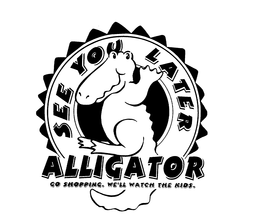 SEE YOU LATER ALLIGATOR GO SHOPPING. WE'LL WATCH THE KIDS. trademark