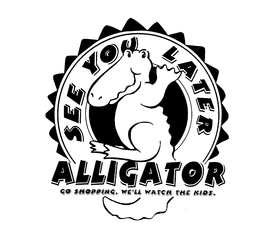 SEE YOU LATER ALLIGATOR GO SHOPPING. WE'LL WATCH THE KIDS. trademark