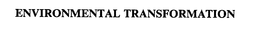 ENVIRONMENTAL TRANSFORMATION trademark