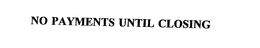 NO PAYMENTS UNTIL CLOSING trademark