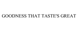 GOODNESS THAT TASTE'S GREAT trademark