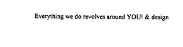 EVERYTHING WE DO REVOLVES AROUND YOU! trademark