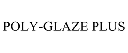 POLY-GLAZE PLUS trademark