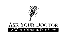 ASK YOUR DOCTOR A WEEKLY MEDICAL TALK SHOW trademark
