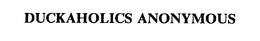 DUCKAHOLICS ANONYMOUS trademark