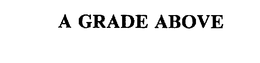 A GRADE ABOVE trademark