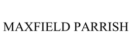 MAXFIELD PARRISH trademark
