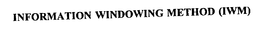 INFORMATION WINDOWING METHOD (IWM) trademark