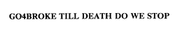 GO4BROKE TILL DEATH DO WE STOP trademark