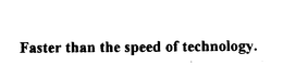 FASTER THAN THE SPEED OF TECHNOLOGY. trademark