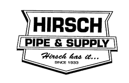 HIRSCH PIPE & SUPPLY HIRSCH HAS IT... SINCE 1933 trademark