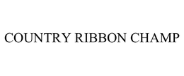 COUNTRY RIBBON CHAMP trademark