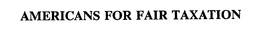AMERICANS FOR FAIR TAXATION trademark