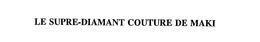 LE SUPRE-DIAMANT COUTURE DE MAKI trademark