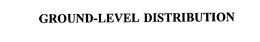 GROUND-LEVEL DISTRIBUTION trademark