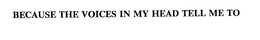 BECAUSE THE VOICES IN MY HEAD TELL ME TO trademark