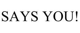 SAYS YOU! trademark