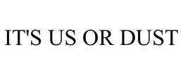 IT'S US OR DUST trademark