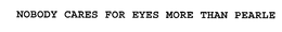 NOBODY CARES FOR EYES MORE THAN PEARLE trademark