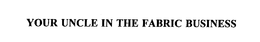YOUR UNCLE IN THE FABRIC BUSINESS trademark