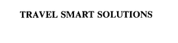 TRAVEL SMART SOLUTIONS trademark